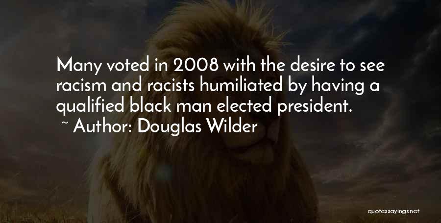 Douglas Wilder Quotes: Many Voted In 2008 With The Desire To See Racism And Racists Humiliated By Having A Qualified Black Man Elected