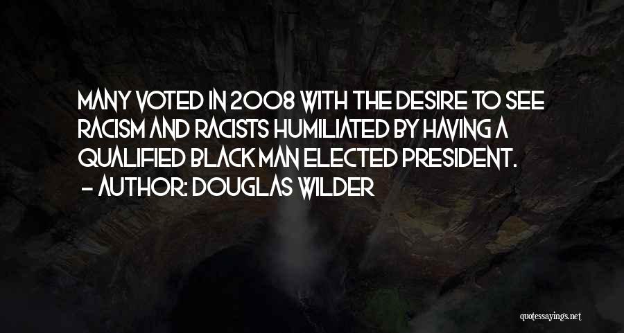 Douglas Wilder Quotes: Many Voted In 2008 With The Desire To See Racism And Racists Humiliated By Having A Qualified Black Man Elected