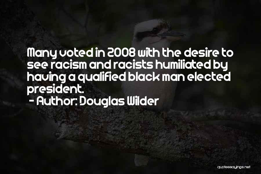 Douglas Wilder Quotes: Many Voted In 2008 With The Desire To See Racism And Racists Humiliated By Having A Qualified Black Man Elected