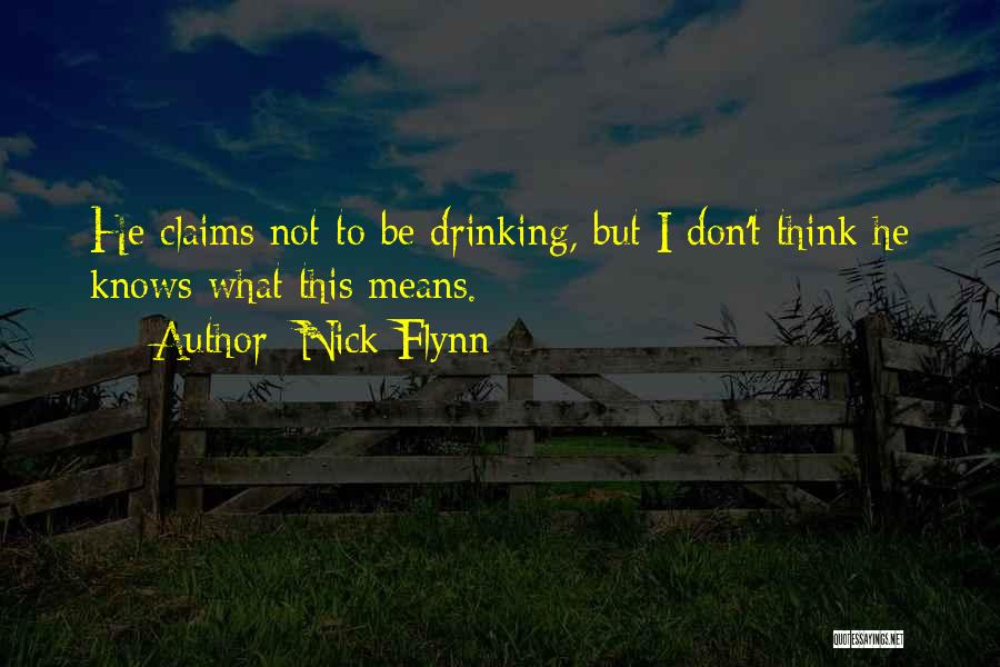 Nick Flynn Quotes: He Claims Not To Be Drinking, But I Don't Think He Knows What This Means.