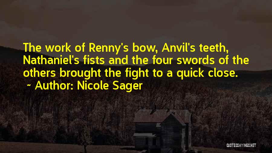 Nicole Sager Quotes: The Work Of Renny's Bow, Anvil's Teeth, Nathaniel's Fists And The Four Swords Of The Others Brought The Fight To