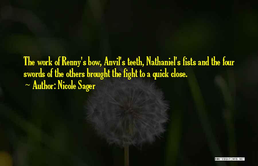 Nicole Sager Quotes: The Work Of Renny's Bow, Anvil's Teeth, Nathaniel's Fists And The Four Swords Of The Others Brought The Fight To