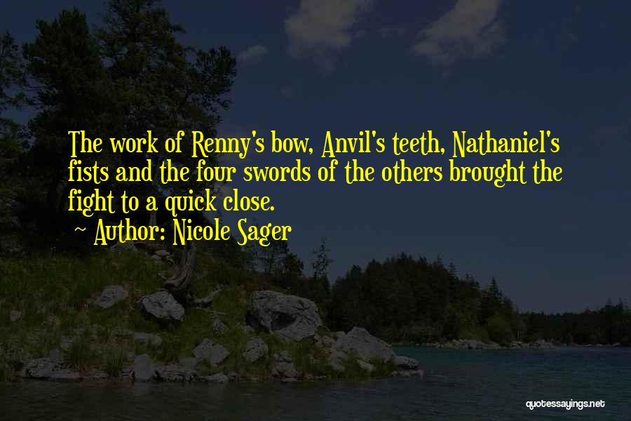 Nicole Sager Quotes: The Work Of Renny's Bow, Anvil's Teeth, Nathaniel's Fists And The Four Swords Of The Others Brought The Fight To