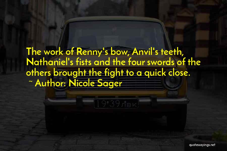 Nicole Sager Quotes: The Work Of Renny's Bow, Anvil's Teeth, Nathaniel's Fists And The Four Swords Of The Others Brought The Fight To