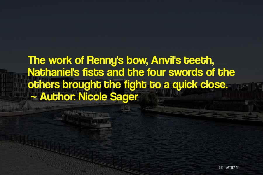 Nicole Sager Quotes: The Work Of Renny's Bow, Anvil's Teeth, Nathaniel's Fists And The Four Swords Of The Others Brought The Fight To