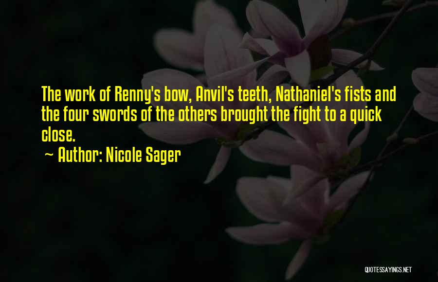 Nicole Sager Quotes: The Work Of Renny's Bow, Anvil's Teeth, Nathaniel's Fists And The Four Swords Of The Others Brought The Fight To