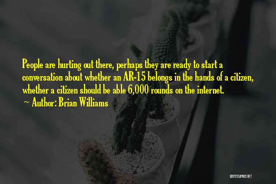 Brian Williams Quotes: People Are Hurting Out There, Perhaps They Are Ready To Start A Conversation About Whether An Ar-15 Belongs In The