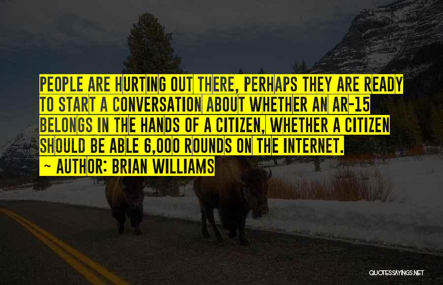 Brian Williams Quotes: People Are Hurting Out There, Perhaps They Are Ready To Start A Conversation About Whether An Ar-15 Belongs In The