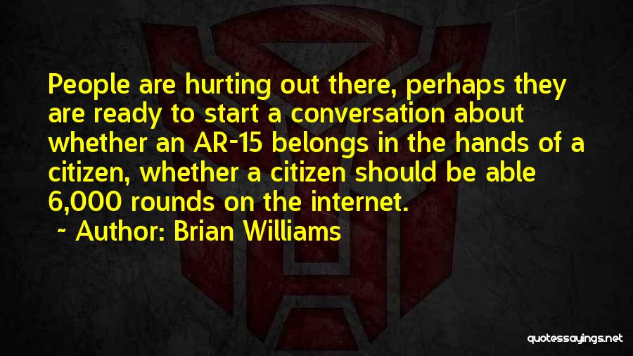 Brian Williams Quotes: People Are Hurting Out There, Perhaps They Are Ready To Start A Conversation About Whether An Ar-15 Belongs In The