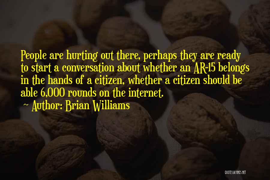 Brian Williams Quotes: People Are Hurting Out There, Perhaps They Are Ready To Start A Conversation About Whether An Ar-15 Belongs In The