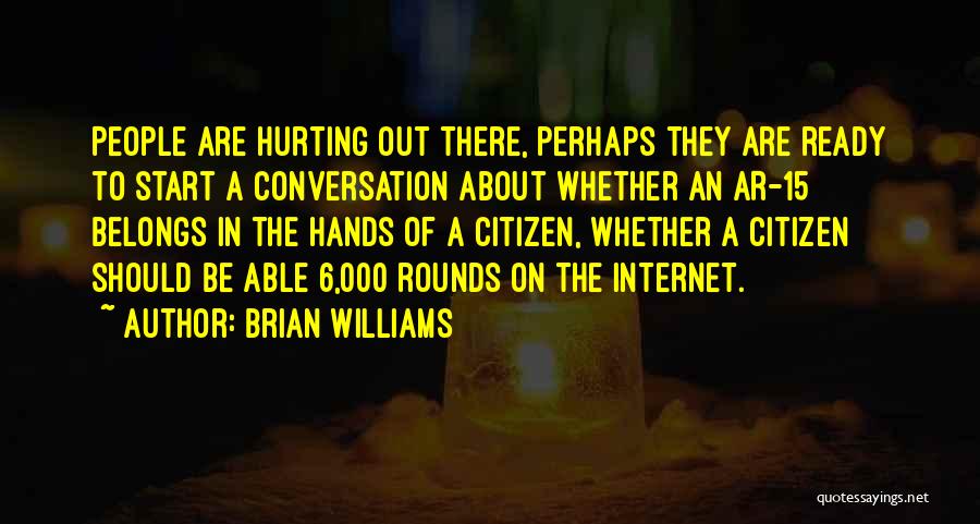 Brian Williams Quotes: People Are Hurting Out There, Perhaps They Are Ready To Start A Conversation About Whether An Ar-15 Belongs In The