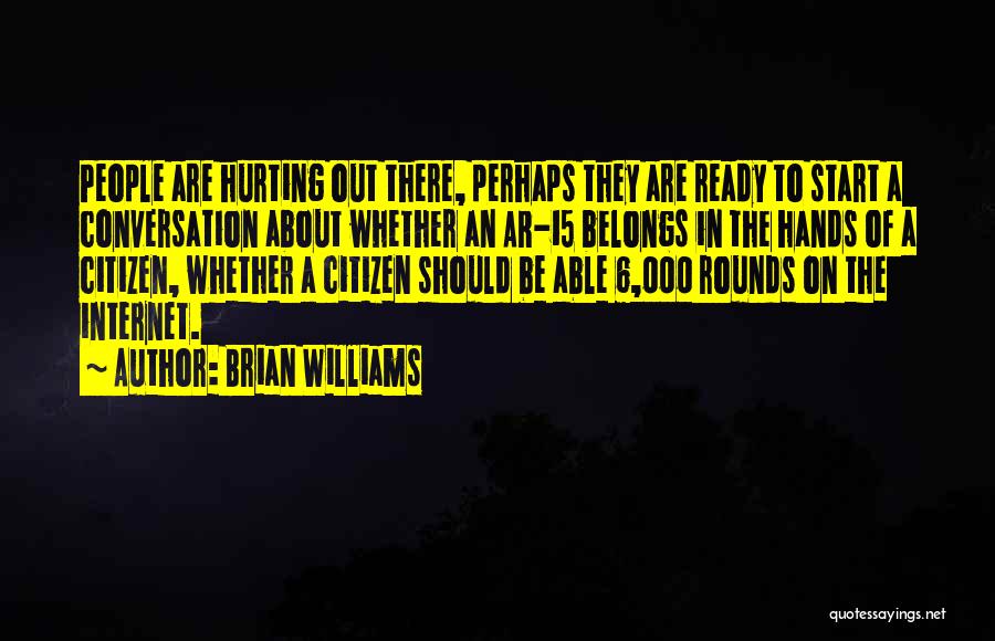 Brian Williams Quotes: People Are Hurting Out There, Perhaps They Are Ready To Start A Conversation About Whether An Ar-15 Belongs In The