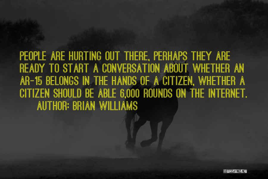 Brian Williams Quotes: People Are Hurting Out There, Perhaps They Are Ready To Start A Conversation About Whether An Ar-15 Belongs In The