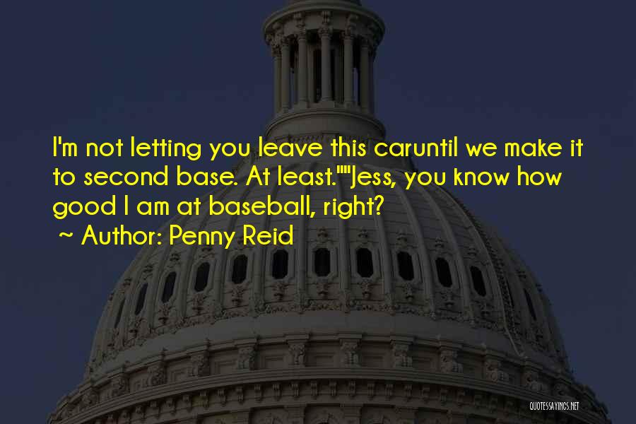 Penny Reid Quotes: I'm Not Letting You Leave This Caruntil We Make It To Second Base. At Least.jess, You Know How Good I