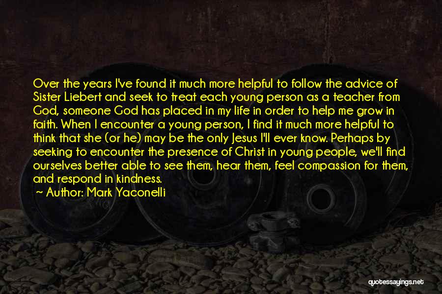 Mark Yaconelli Quotes: Over The Years I've Found It Much More Helpful To Follow The Advice Of Sister Liebert And Seek To Treat