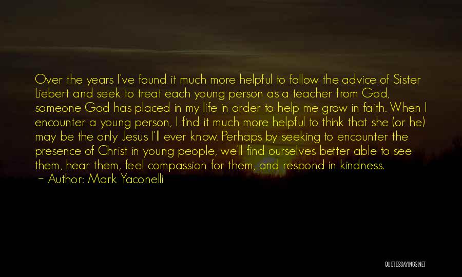 Mark Yaconelli Quotes: Over The Years I've Found It Much More Helpful To Follow The Advice Of Sister Liebert And Seek To Treat