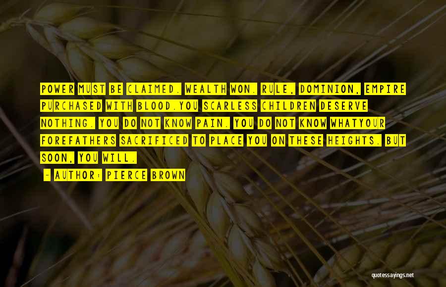 Pierce Brown Quotes: Power Must Be Claimed. Wealth Won. Rule, Dominion, Empire Purchased With Blood.you Scarless Children Deserve Nothing. You Do Not Know