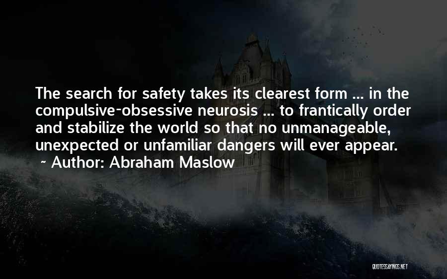 Abraham Maslow Quotes: The Search For Safety Takes Its Clearest Form ... In The Compulsive-obsessive Neurosis ... To Frantically Order And Stabilize The