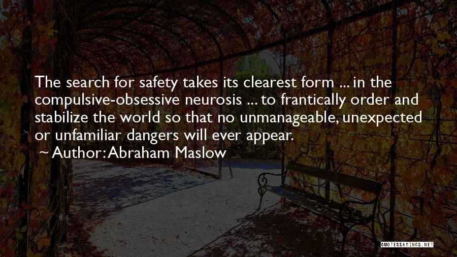 Abraham Maslow Quotes: The Search For Safety Takes Its Clearest Form ... In The Compulsive-obsessive Neurosis ... To Frantically Order And Stabilize The
