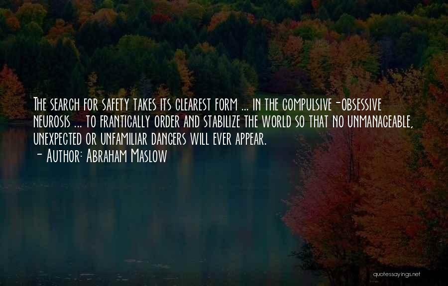 Abraham Maslow Quotes: The Search For Safety Takes Its Clearest Form ... In The Compulsive-obsessive Neurosis ... To Frantically Order And Stabilize The