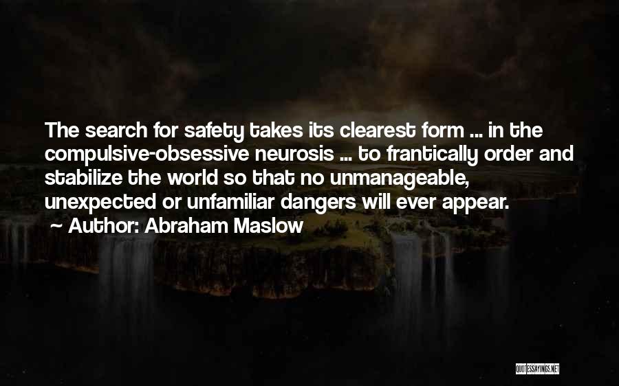 Abraham Maslow Quotes: The Search For Safety Takes Its Clearest Form ... In The Compulsive-obsessive Neurosis ... To Frantically Order And Stabilize The