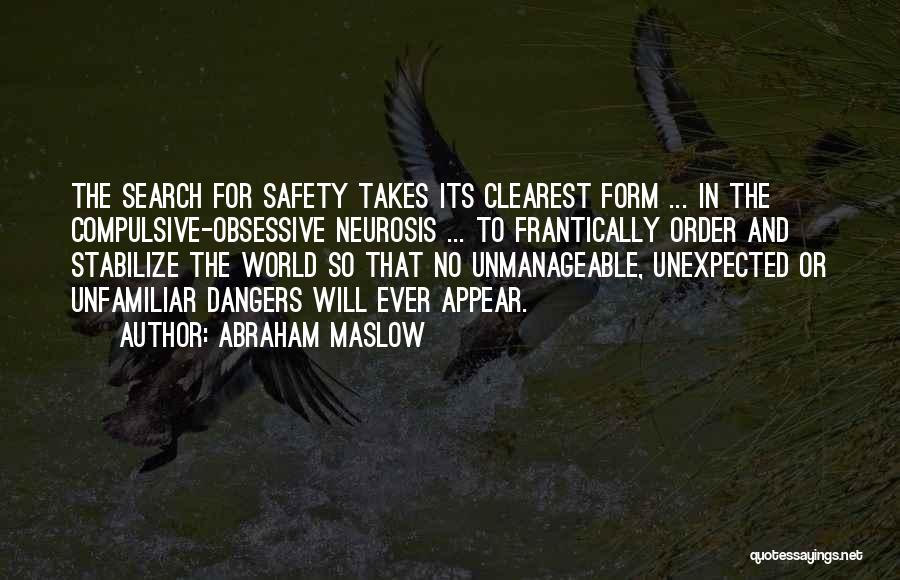 Abraham Maslow Quotes: The Search For Safety Takes Its Clearest Form ... In The Compulsive-obsessive Neurosis ... To Frantically Order And Stabilize The