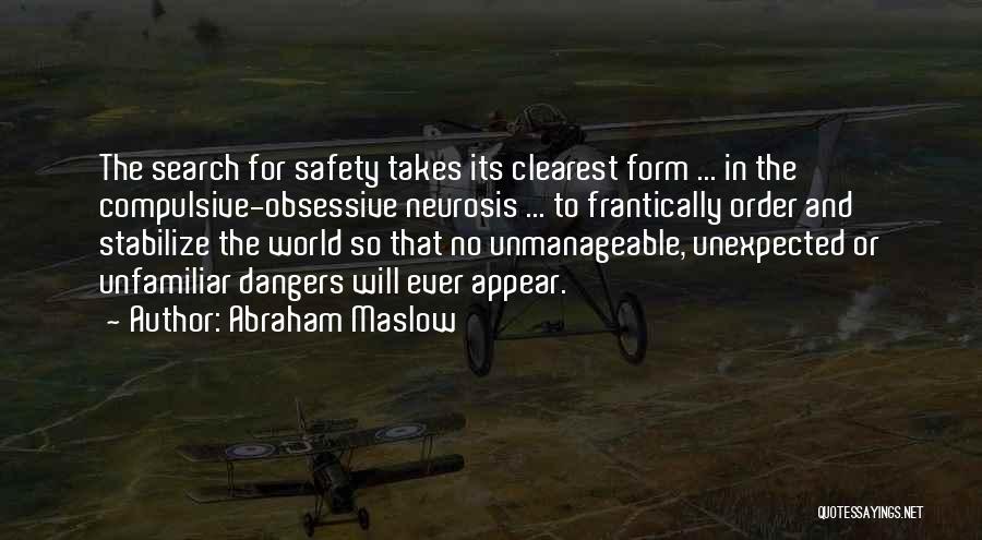 Abraham Maslow Quotes: The Search For Safety Takes Its Clearest Form ... In The Compulsive-obsessive Neurosis ... To Frantically Order And Stabilize The