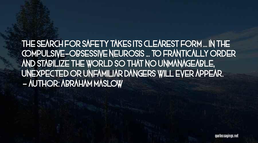 Abraham Maslow Quotes: The Search For Safety Takes Its Clearest Form ... In The Compulsive-obsessive Neurosis ... To Frantically Order And Stabilize The