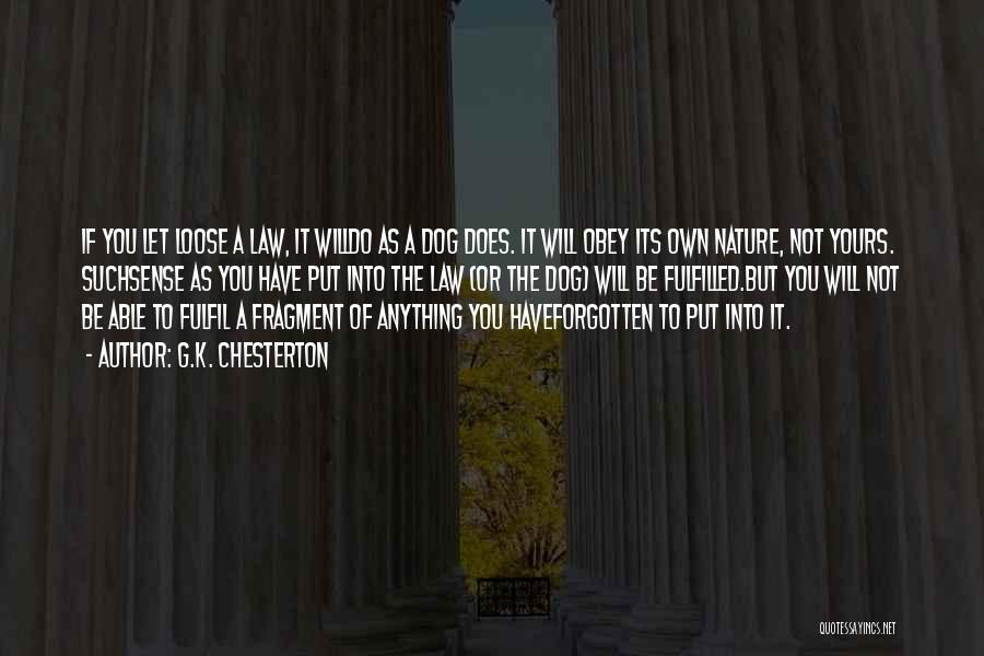 G.K. Chesterton Quotes: If You Let Loose A Law, It Willdo As A Dog Does. It Will Obey Its Own Nature, Not Yours.