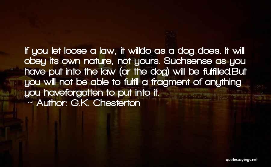 G.K. Chesterton Quotes: If You Let Loose A Law, It Willdo As A Dog Does. It Will Obey Its Own Nature, Not Yours.