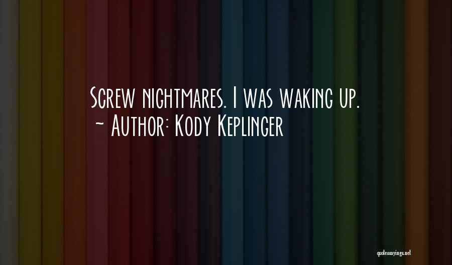 Kody Keplinger Quotes: Screw Nightmares. I Was Waking Up.