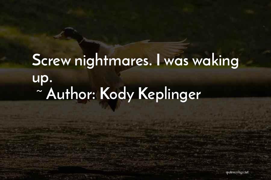 Kody Keplinger Quotes: Screw Nightmares. I Was Waking Up.