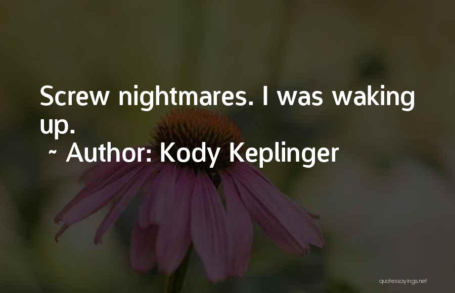 Kody Keplinger Quotes: Screw Nightmares. I Was Waking Up.