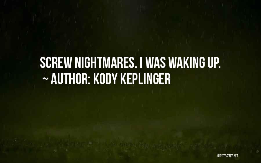 Kody Keplinger Quotes: Screw Nightmares. I Was Waking Up.