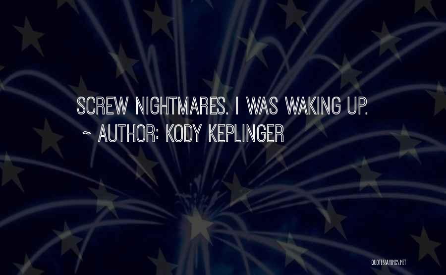 Kody Keplinger Quotes: Screw Nightmares. I Was Waking Up.