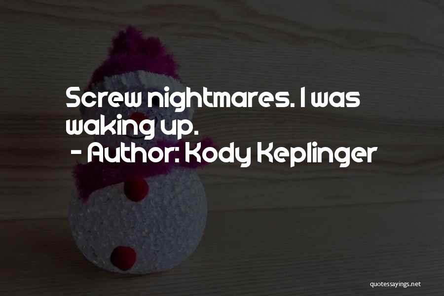 Kody Keplinger Quotes: Screw Nightmares. I Was Waking Up.