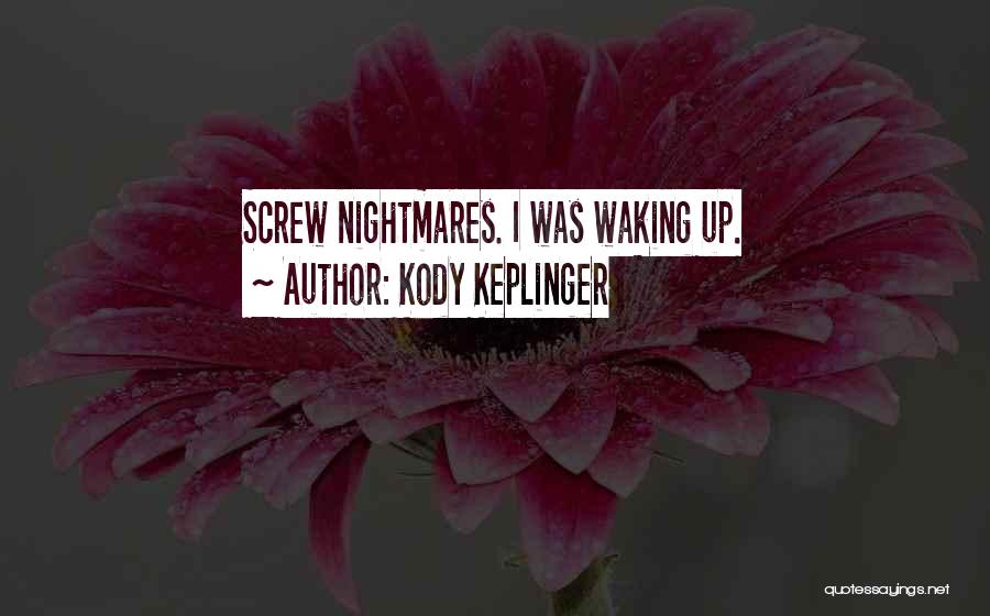 Kody Keplinger Quotes: Screw Nightmares. I Was Waking Up.