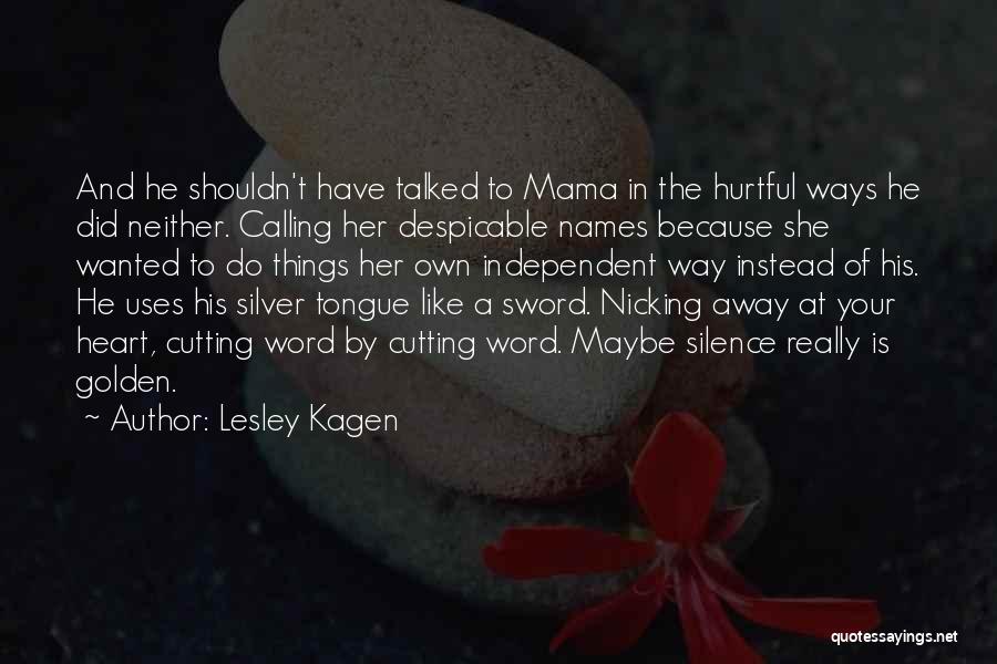 Lesley Kagen Quotes: And He Shouldn't Have Talked To Mama In The Hurtful Ways He Did Neither. Calling Her Despicable Names Because She