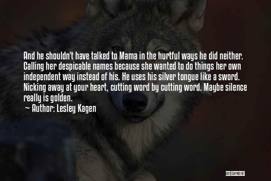 Lesley Kagen Quotes: And He Shouldn't Have Talked To Mama In The Hurtful Ways He Did Neither. Calling Her Despicable Names Because She