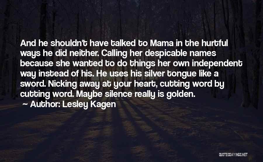 Lesley Kagen Quotes: And He Shouldn't Have Talked To Mama In The Hurtful Ways He Did Neither. Calling Her Despicable Names Because She