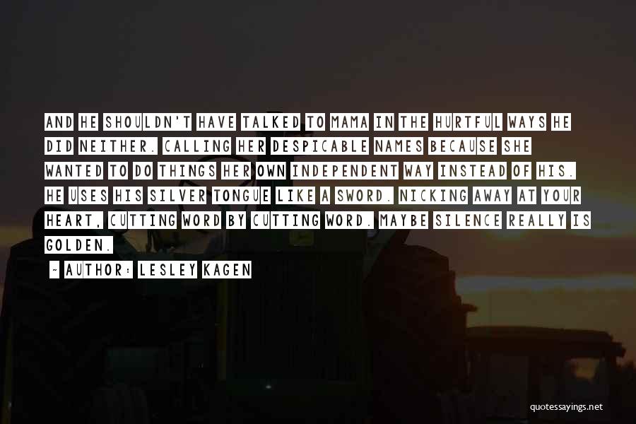 Lesley Kagen Quotes: And He Shouldn't Have Talked To Mama In The Hurtful Ways He Did Neither. Calling Her Despicable Names Because She