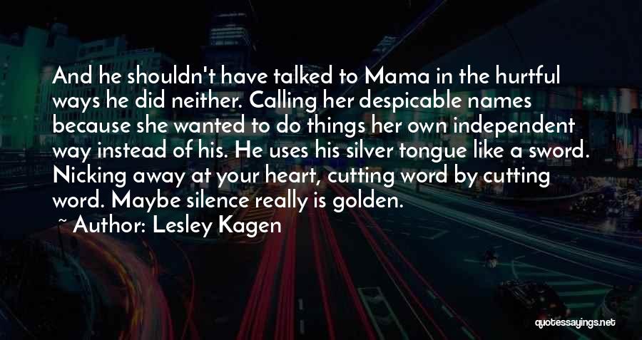 Lesley Kagen Quotes: And He Shouldn't Have Talked To Mama In The Hurtful Ways He Did Neither. Calling Her Despicable Names Because She