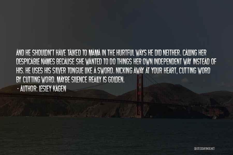 Lesley Kagen Quotes: And He Shouldn't Have Talked To Mama In The Hurtful Ways He Did Neither. Calling Her Despicable Names Because She