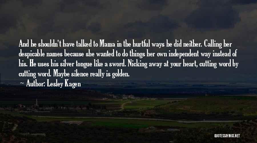 Lesley Kagen Quotes: And He Shouldn't Have Talked To Mama In The Hurtful Ways He Did Neither. Calling Her Despicable Names Because She