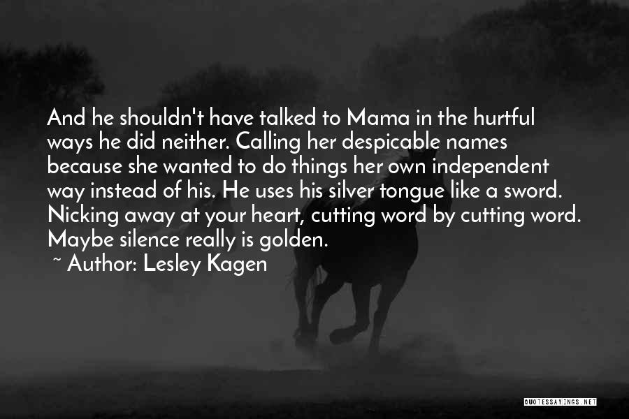 Lesley Kagen Quotes: And He Shouldn't Have Talked To Mama In The Hurtful Ways He Did Neither. Calling Her Despicable Names Because She