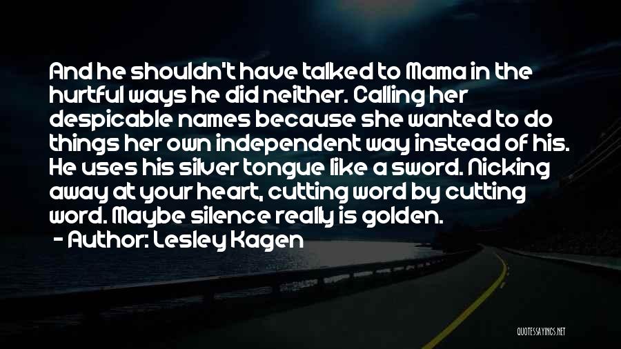 Lesley Kagen Quotes: And He Shouldn't Have Talked To Mama In The Hurtful Ways He Did Neither. Calling Her Despicable Names Because She