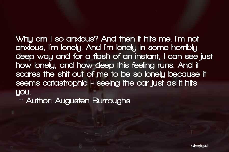 Augusten Burroughs Quotes: Why Am I So Anxious? And Then It Hits Me. I'm Not Anxious, I'm Lonely. And I'm Lonely In Some