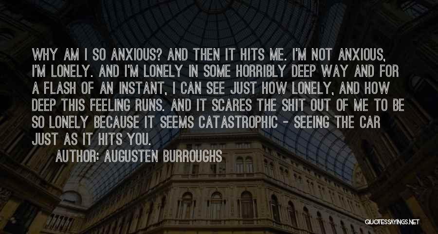 Augusten Burroughs Quotes: Why Am I So Anxious? And Then It Hits Me. I'm Not Anxious, I'm Lonely. And I'm Lonely In Some