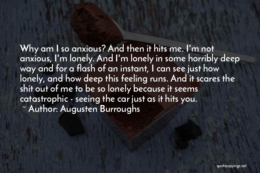 Augusten Burroughs Quotes: Why Am I So Anxious? And Then It Hits Me. I'm Not Anxious, I'm Lonely. And I'm Lonely In Some