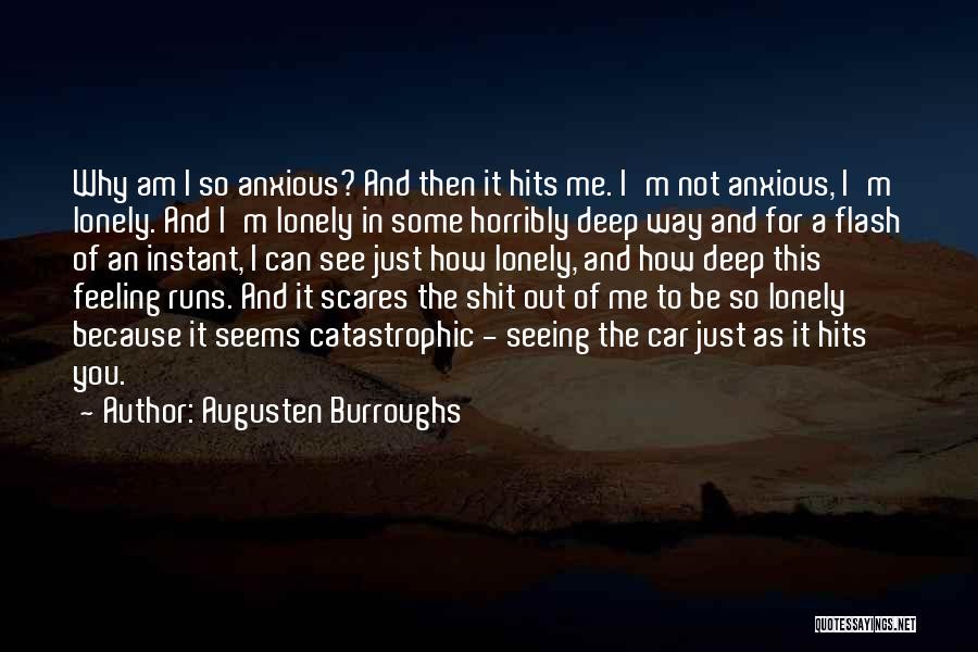 Augusten Burroughs Quotes: Why Am I So Anxious? And Then It Hits Me. I'm Not Anxious, I'm Lonely. And I'm Lonely In Some